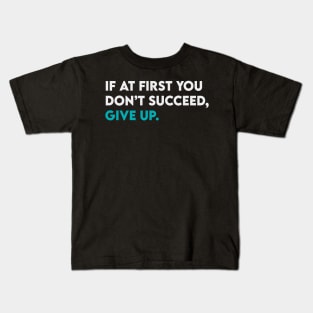 If at first you didn't succeed give up Kids T-Shirt